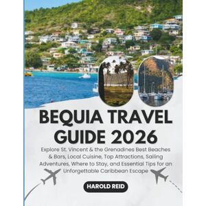 Reid, Harold BEQUIA TRAVEL GUIDE 2026: Explore St. Vincent & the Grenadines Best Beaches & Bars, Local Cuisine, Top Attractions, Sailing Adventures, Where to Stay, ... Tips for an Unforgettable Caribbean Escape Reid, Harold BEQUIA TRAVEL GUIDE 2026: Explore St. Vincent & the Grenadines Best Beaches & Bars, Local Cuisine, Top Attractions, Sailing Adventures, Where to Stay, ... Tips for an Unforgettable Caribbean Escape