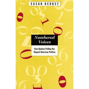 Herbst, Susan Numbered Voices: How Opinion Polling Has Shaped American Politics (American Politics and Political Economy Series) Herbst, Susan Numbered Voices: How Opinion Polling Has Shaped American Politics (American Politics and Political Economy Series)