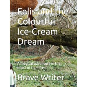 Writer, Brave Felis and the Colourful Ice-Cream Dream: A magical adventure in the heart of the forest Writer, Brave Felis and the Colourful Ice-Cream Dream: A magical adventure in the heart of the forest