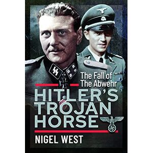 Nigel West Hitler's Trojan Horse: The Fall of the Abwehr, 1943-1945 Nigel West Hitler's Trojan Horse: The Fall of the Abwehr, 1943-1945