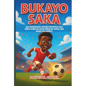 Cooper, Donald M. Biografía de Bukayo Saka: Una inspiradora historia deportiva para niños sobre un joven héroe del fútbol que siguió sus sueños. Cooper, Donald M. Biografía de Bukayo Saka: Una inspiradora historia deportiva para niños sobre un joven héroe del fútbol que siguió sus sueños.