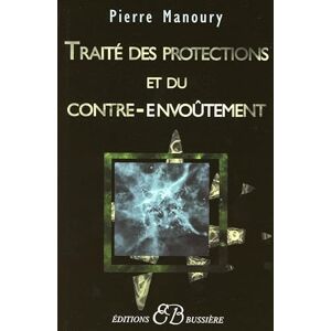 Manoury, Pierre Traité des protections et du contre-envoûtement: Désenvoûtement, contre-envoûtement, transfert holistique, gardiens de protection, rituels complets Manoury, Pierre Traité des protections et du contre-envoûtement: Désenvoûtement, contre-envoûtement, transfert holistique, gardiens de protection, rituels complets