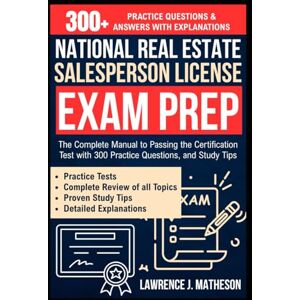 Matheson, Lawrence J. National Real Estate Salesperson License Exam Prep: The Complete Manual to Passing the Certification Test with 300 Practice Questions, and Study Tips Matheson, Lawrence J. National Real Estate Salesperson License Exam Prep: The Complete Manual to Passing the Certification Test with 300 Practice Questions, and Study Tips