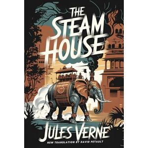 Verne, Jules The Steam House: A New Translation in Modern Accessible English Verne, Jules The Steam House: A New Translation in Modern Accessible English