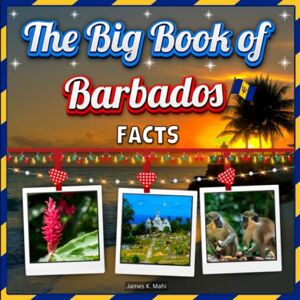 Mahi, James K. The Big Book of Barbados Facts: An Educational Country Travel Picture Book for Kids about History, Destination Places, Animals, and Many More Mahi, James K. The Big Book of Barbados Facts: An Educational Country Travel Picture Book for Kids about History, Destination Places, Animals, and Many More