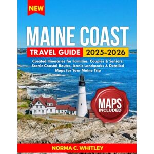 Whitley, Norma C. Maine Coast Travel Guide 2025-2026 (Full Color): Curated Itineraries for Families, Couples & Seniors: Scenic Coastal Routes, Iconic Landmarks & ... for Your Maine Trip (Up-to-date Series Guide) Whitley, Norma C. Maine Coast Travel Guide 2025-2026 (Full Color): Curated Itineraries for Families, Couples & Seniors: Scenic Coastal Routes, Iconic Landmarks & ... for Your Maine Trip (Up-to-date Series Guide)