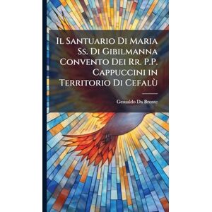 Da Bronte, Gesualdo Il Santuario Di Maria Ss. Di Gibilmanna Convento Dei Rr. P.P. Cappuccini in Territorio Di Cefalù Da Bronte, Gesualdo Il Santuario Di Maria Ss. Di Gibilmanna Convento Dei Rr. P.P. Cappuccini in Territorio Di Cefalù