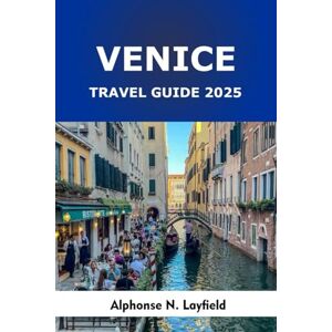 Layfield, Alphonse N. Venice Travel Guide 2025: Walking Tours, Local Food, and Cultural Highlights in Italy’s Most Iconic Water City Layfield, Alphonse N. Venice Travel Guide 2025: Walking Tours, Local Food, and Cultural Highlights in Italy’s Most Iconic Water City