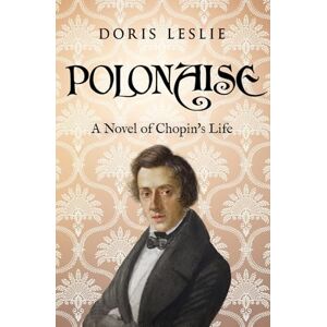 Leslie, Doris Polonaise: A Novel of Chopin's Life (Doris Leslie Biographical Novels) Leslie, Doris Polonaise: A Novel of Chopin's Life (Doris Leslie Biographical Novels)