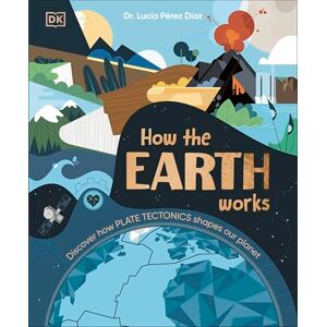 Perez-Diaz, Lucia Dr How the Earth Works: Discover How Plate Tectonics Shapes Our Planet Perez-Diaz, Lucia Dr How the Earth Works: Discover How Plate Tectonics Shapes Our Planet