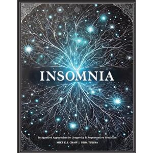 Chan, Mike K S Insomnia: Integrative Approaches to Longevity & Regenerative Medicine Chan, Mike K S Insomnia: Integrative Approaches to Longevity & Regenerative Medicine