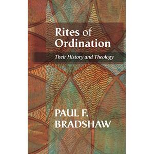 Bradshaw, Paul F. F. Rites of Ordination: Their History And Theology Bradshaw, Paul F. F. Rites of Ordination: Their History And Theology