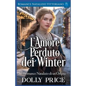 Price, Dolly L’Amore Perduto dei Winter: Romance Natalizio Vittoriano Price, Dolly L’Amore Perduto dei Winter: Romance Natalizio Vittoriano