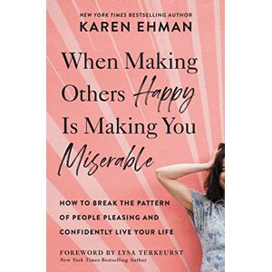Ehman, Karen WHEN MKG OTHERS HAPPY SC: How to Break the Pattern of People Pleasing and Confidently Live Your Life Ehman, Karen WHEN MKG OTHERS HAPPY SC: How to Break the Pattern of People Pleasing and Confidently Live Your Life