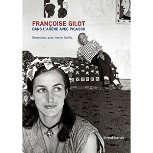 Maïllis, Annie Françoise Gilot dans l'arène avec Picasso: Entretiens avec Annie Maïllis Maïllis, Annie Françoise Gilot dans l'arène avec Picasso: Entretiens avec Annie Maïllis