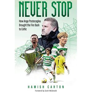 Hamish Carton Never Stop: How Ange Postecoglou Brought the Fire Back to Celtic Hamish Carton Never Stop: How Ange Postecoglou Brought the Fire Back to Celtic