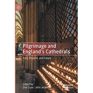 Pilgrimage and England's Cathedrals: Past, Present, and Future Pilgrimage and England's Cathedrals: Past, Present, and Future