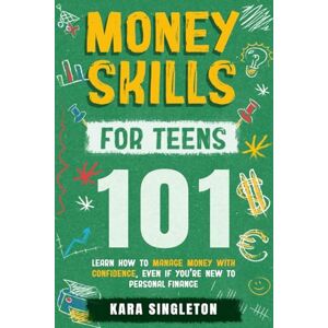 Singleton, Kara Money Skills for Teens 101: Learn How to Manage Money with Confidence, Even If You’re New to Personal Finance (Essential Skills for Teens) Singleton, Kara Money Skills for Teens 101: Learn How to Manage Money with Confidence, Even If You’re New to Personal Finance (Essential Skills for Teens)