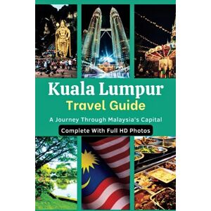 Prescott, Simon Kuala Lumpur City Travel Guide: A Journey Through Malaysia's Capital... Complete, Concise And Updated Travel Guide With Full HD Photos Prescott, Simon Kuala Lumpur City Travel Guide: A Journey Through Malaysia's Capital... Complete, Concise And Updated Travel Guide With Full HD Photos