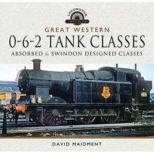 David Maidment Great Western, 0-6-2 Tank Classes: Absorbed and Swindon Designed Classes (Locomotive Portfolio) David Maidment Great Western, 0-6-2 Tank Classes: Absorbed and Swindon Designed Classes (Locomotive Portfolio)