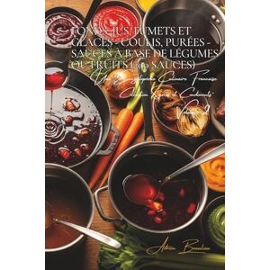 Beaulieu, Adrien L. Fonds, Jus, Fumets et Glaces coulis, purées Sauces à base de légumes/fruits 200 sauces: Une Encyclopédie Culinaire Française Collection "Sauces et Condiments" Volume 2 Beaulieu, Adrien L. Fonds, Jus, Fumets et Glaces coulis, purées Sauces à base de légumes/fruits 200 sauces: Une Encyclopédie Culinaire Française Collection "Sauces et Condiments" Volume 2