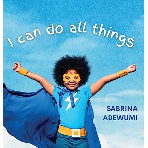 Adewumi, Sabrina I Can Do All Things Adewumi, Sabrina I Can Do All Things
