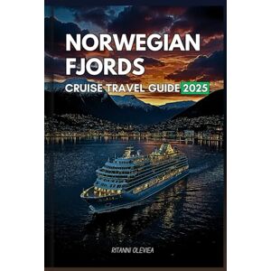 OLEVIEA, RITANNI NORWEGIAN FJORDS CRUISE TRAVEL GUIDE 2025: Your Comprehensive Companion to Exploring the Luxurious Cabins, Towering Glaciers and Breathtaking Waterfalls OLEVIEA, RITANNI NORWEGIAN FJORDS CRUISE TRAVEL GUIDE 2025: Your Comprehensive Companion to Exploring the Luxurious Cabins, Towering Glaciers and Breathtaking Waterfalls