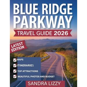 Lizzy, Sandra BLUE RIDGE PARKWAY TRAVEL GUIDE 2026: The Ultimate Scenic Road Trip Guide with Waterfalls, Hiking Trails, Romantic Drives, Itineraries, and Seasonal Adventures Lizzy, Sandra BLUE RIDGE PARKWAY TRAVEL GUIDE 2026: The Ultimate Scenic Road Trip Guide with Waterfalls, Hiking Trails, Romantic Drives, Itineraries, and Seasonal Adventures