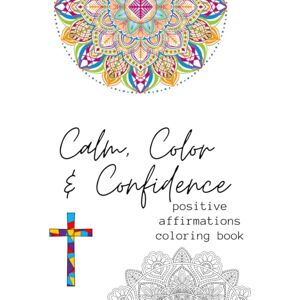 West, R Calm, Color & Confidence: Color Me Positive Coloring affirmations for love, light and self-worth. Inspiring Words to Color Your World Bright! West, R Calm, Color & Confidence: Color Me Positive Coloring affirmations for love, light and self-worth. Inspiring Words to Color Your World Bright!