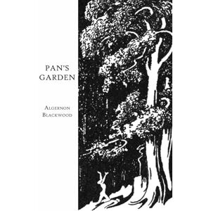 Blackwood, Algernon Pan's garden: a volume of nature stories Blackwood, Algernon Pan's garden: a volume of nature stories