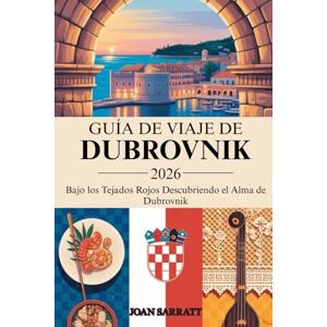 Sarratt, Joan Guía de viaje de Dubrovnik 2026: Bajo los tejados rojos: Descubriendo el alma de Dubrovnik Sarratt, Joan Guía de viaje de Dubrovnik 2026: Bajo los tejados rojos: Descubriendo el alma de Dubrovnik