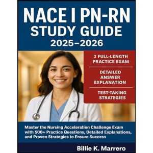 Marrero, Billie K. NACE I PN-RN Study Guide 2025–2026: Master the Nursing Acceleration Challenge Exam with 500+ Practice Questions, Detailed Explanations, and Proven Strategies to Ensure Success Marrero, Billie K. NACE I PN-RN Study Guide 2025–2026: Master the Nursing Acceleration Challenge Exam with 500+ Practice Questions, Detailed Explanations, and Proven Strategies to Ensure Success