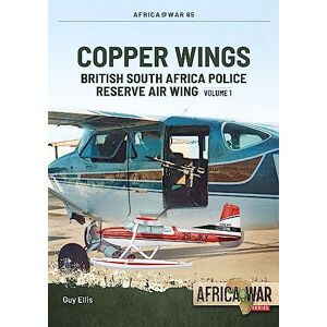 Ellis, Guy Copper Wings: British South Africa Police Reserve Air Wing Volume 1: 65 (Africa@War) Ellis, Guy Copper Wings: British South Africa Police Reserve Air Wing Volume 1: 65 (Africa@War)