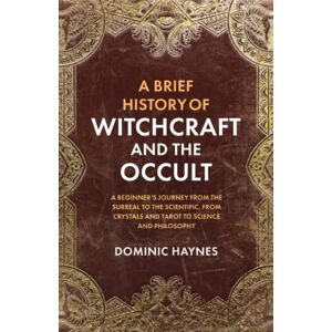 Haynes, Dominic A Brief History of Witchcraft and the Occult: A Beginner’s Journey from the Surreal to the Scientific, From Crystals and Tarot to Science and Philosophy Haynes, Dominic A Brief History of Witchcraft and the Occult: A Beginner’s Journey from the Surreal to the Scientific, From Crystals and Tarot to Science and Philosophy