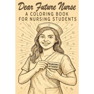 Hopewell, Lydia Dear Future Nurse: A Coloring Book for Nursing Students Inspiring Quotes, Nurse Humor & Mindful Designs to Help You Stay Positive During Nursing School Graduation, Appreciation Nurse Week Gifts Hopewell, Lydia Dear Future Nurse: A Coloring Book for Nursing Students Inspiring Quotes, Nurse Humor & Mindful Designs to Help You Stay Positive During Nursing School Graduation, Appreciation Nurse Week Gifts