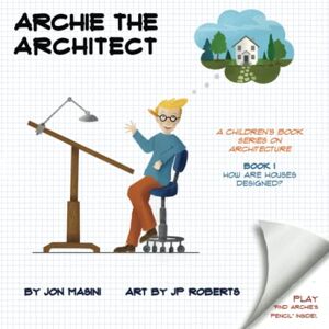 Masini, Jon ARCHIE THE ARCHITECT: A Children’s Book Series About Architecture Masini, Jon ARCHIE THE ARCHITECT: A Children’s Book Series About Architecture