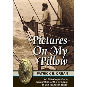 Crean, Patrick Bernard Pictures On My Pillow: An Oceanographer's Exploration of the Symbols of Self-Transcendence Crean, Patrick Bernard Pictures On My Pillow: An Oceanographer's Exploration of the Symbols of Self-Transcendence