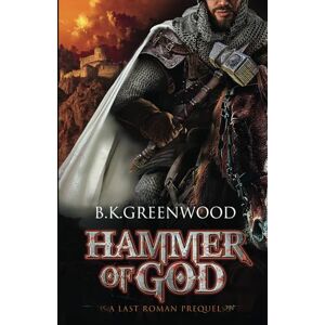 Greenwood, B.K. Hammer of God: A Last Roman Prequel (The Last Roman) Greenwood, B.K. Hammer of God: A Last Roman Prequel (The Last Roman)