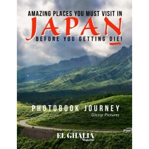 Magazine, EL GHALIA Amazing Places You Must Visit In Japan Before You Getting Die!: Explore The Most Beautiful Landscapes Around Japan, Photobook Journey Magazine, EL GHALIA Amazing Places You Must Visit In Japan Before You Getting Die!: Explore The Most Beautiful Landscapes Around Japan, Photobook Journey