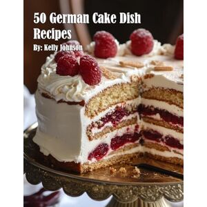 Johnson, Kelly 50 German Cake Dish Recipes Johnson, Kelly 50 German Cake Dish Recipes