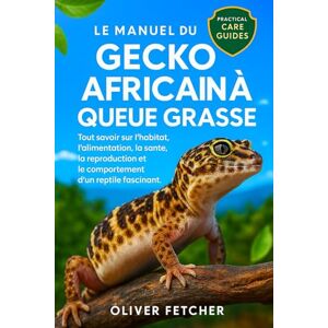 FETCHER, OLIVER Le Manuel du Gecko Africain à Queue Grasse: Tout savoir sur l’habitat, l’alimentation, la santé, la reproduction et le comportement d’un reptile fascinant. FETCHER, OLIVER Le Manuel du Gecko Africain à Queue Grasse: Tout savoir sur l’habitat, l’alimentation, la santé, la reproduction et le comportement d’un reptile fascinant.