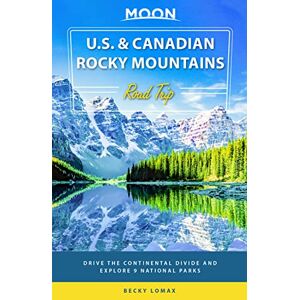 Lomax, Becky Moon U.S. & Canadian Rocky Mountains Road Trip (First Edition): Drive the Continental Divide and Explore 9 National Parks (Travel Guide) Lomax, Becky Moon U.S. & Canadian Rocky Mountains Road Trip (First Edition): Drive the Continental Divide and Explore 9 National Parks (Travel Guide)