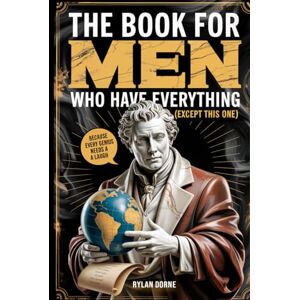 Dorne, Rylan The Book for Men Who Have Everything (Except This One): Unexpected Knowledge, Hilarious Facts & Laughs for the Modern Man, Funny Gift For Him Dorne, Rylan The Book for Men Who Have Everything (Except This One): Unexpected Knowledge, Hilarious Facts & Laughs for the Modern Man, Funny Gift For Him