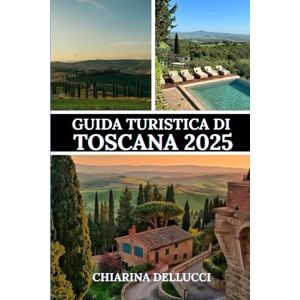 Dellucci, Chiarina GUIDA TURISTICA DI TOSCANA 2025: Un viaggio attraverso i suoi paesaggi panoramici, la sua ricca storia e le sue esperienze autentiche Dellucci, Chiarina GUIDA TURISTICA DI TOSCANA 2025: Un viaggio attraverso i suoi paesaggi panoramici, la sua ricca storia e le sue esperienze autentiche