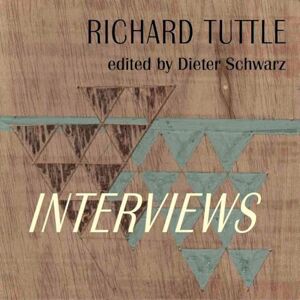 Richard Tuttle: Complete Interviews: 1970–2022 Richard Tuttle: Complete Interviews: 1970–2022