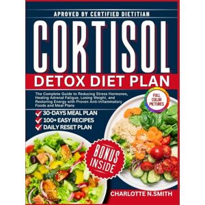 Smith, : Charlotte N. Cortisol Detox Diet Plan: The Complete Guide to Reducing Stress Hormones, Healing Adrenal Fatigue, Losing Weight, and Restoring Energy with Proven Anti-Inflammatory Foods and Meal Plans Smith, : Charlotte N. Cortisol Detox Diet Plan: The Complete Guide to Reducing Stress Hormones, Healing Adrenal Fatigue, Losing Weight, and Restoring Energy with Proven Anti-Inflammatory Foods and Meal Plans