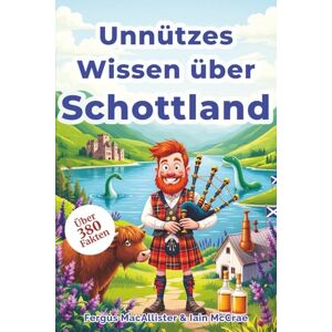 MacAllister, Fergus Unnützes Wissen über Schottland – Skurrile Fakten für alle, die Dudelsäcke nicht nur im Ohr haben: Für alle, die Dudelsäcke nicht nur im Ohr haben – ... Das perfekte Geschenk für Schottland-Fan MacAllister, Fergus Unnützes Wissen über Schottland – Skurrile Fakten für alle, die Dudelsäcke nicht nur im Ohr haben: Für alle, die Dudelsäcke nicht nur im Ohr haben – ... Das perfekte Geschenk für Schottland-Fan