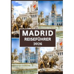 Dray, Rufus R. MADRID REISEFÜHRER 2026: Entdecken Sie das Beste von Madrid mit Expertentipps, Geheimtipps und Insiderinformationen Dray, Rufus R. MADRID REISEFÜHRER 2026: Entdecken Sie das Beste von Madrid mit Expertentipps, Geheimtipps und Insiderinformationen