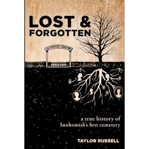Taylor Lost & Forgotten: A True History of Snohomish's First Cemetery Taylor Lost & Forgotten: A True History of Snohomish's First Cemetery
