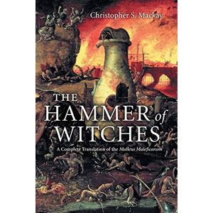 Mackay, Christopher S The Hammer of Witches: A Complete Translation of the Malleus Maleficarum Mackay, Christopher S The Hammer of Witches: A Complete Translation of the Malleus Maleficarum